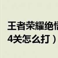 王者荣耀绝悟第四关应该怎么打（王者觉悟第4关怎么打）