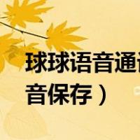 球球语音通话怎么录音（qq语音通话怎么录音保存）
