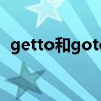 getto和goto区别（getto和goto的区别）
