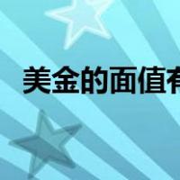 美金的面值有哪些（美金的面值有哪几种）