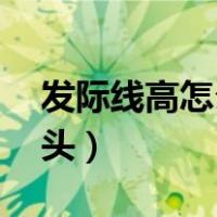 发际线高怎么改善14岁（发际线高怎么剃寸头）