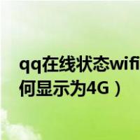 qq在线状态wifi与4g是什么意思（手机QQ在wifi状态下为何显示为4G）