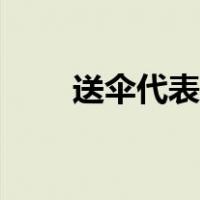 送伞代表什么（送伞代表什么意思）