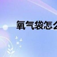 氧气袋怎么开视频（氧气袋怎么充氧）
