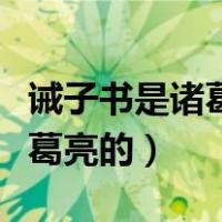 诫子书是诸葛亮的吗（诫子书出自哪一本书诸葛亮的）