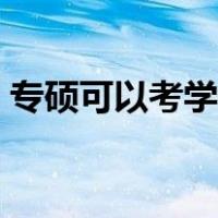 专硕可以考学硕博士吗（专硕可以考博士吗）