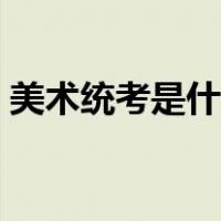 美术统考是什么时候（美术统考是什么意思）