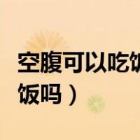 空腹可以吃饭吗困了可以睡觉吗（空腹可以吃饭吗）