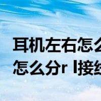 耳机左右怎么分r l有按键的在哪边（耳机左右怎么分r l接线）