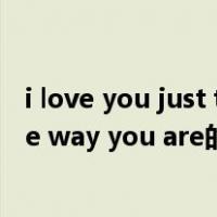 i love you just the way you are（关于i love you just the way you are的介绍）