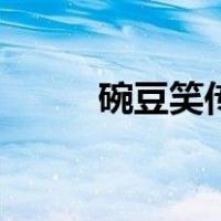 碗豆笑传（关于碗豆笑传的介绍）