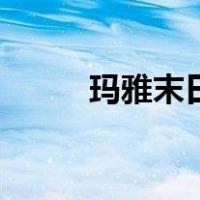 玛雅末日（关于玛雅末日的介绍）