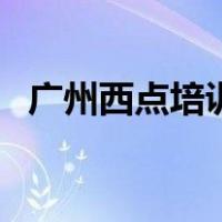 广州西点培训（关于广州西点培训的介绍）