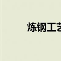 炼钢工艺（关于炼钢工艺的介绍）