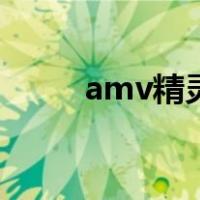 amv精灵（关于amv精灵的介绍）