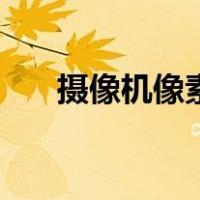 摄像机像素（关于摄像机像素的介绍）