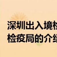 深圳出入境检验检疫局（关于深圳出入境检验检疫局的介绍）