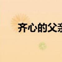 齐心的父亲（关于齐心的父亲的介绍）