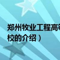 郑州牧业工程高等专科学校（关于郑州牧业工程高等专科学校的介绍）