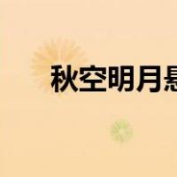 秋空明月悬（关于秋空明月悬的介绍）