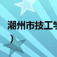 潮州市技工学校（关于潮州市技工学校的介绍）