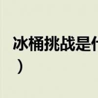 冰桶挑战是什么（关于冰桶挑战是什么的介绍）