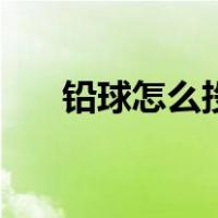 铅球怎么投（关于铅球怎么投的介绍）