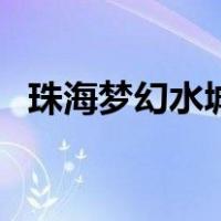 珠海梦幻水城（关于珠海梦幻水城的介绍）