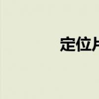 定位片（关于定位片的介绍）