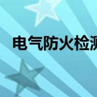 电气防火检测（关于电气防火检测的介绍）