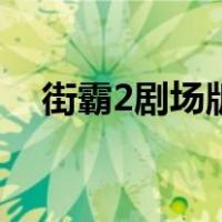 街霸2剧场版（关于街霸2剧场版的介绍）