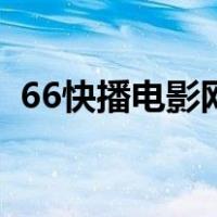 66快播电影网（关于66快播电影网的介绍）