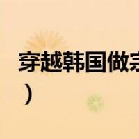 穿越韩国做宗妇（关于穿越韩国做宗妇的介绍）