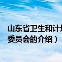 山东省卫生和计划生育委员会（关于山东省卫生和计划生育委员会的介绍）