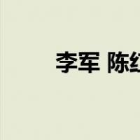 李军 陈红（关于李军 陈红的介绍）