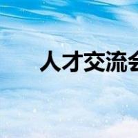 人才交流会（关于人才交流会的介绍）