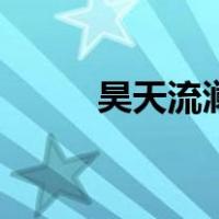 昊天流澜（关于昊天流澜的介绍）