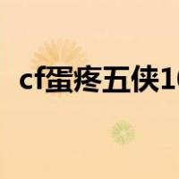 cf蛋疼五侠10（关于cf蛋疼五侠10的介绍）