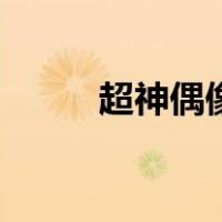 超神偶像（关于超神偶像的介绍）