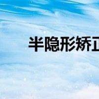 半隐形矫正（关于半隐形矫正的介绍）