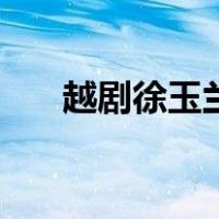 越剧徐玉兰（关于越剧徐玉兰的介绍）