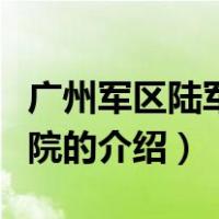 广州军区陆军总医院（关于广州军区陆军总医院的介绍）