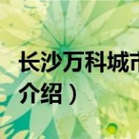 长沙万科城市花园（关于长沙万科城市花园的介绍）