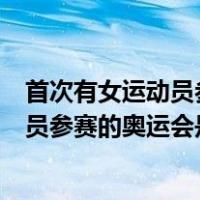 首次有女运动员参赛的奥运会是第几届（关于首次有女运动员参赛的奥运会是第几届的介绍）