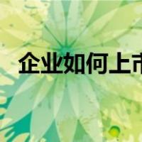 企业如何上市（关于企业如何上市的介绍）