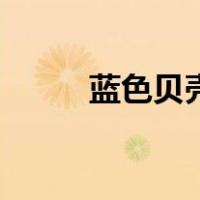 蓝色贝壳（关于蓝色贝壳的介绍）