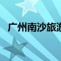 广州南沙旅游（关于广州南沙旅游的介绍）