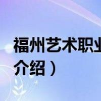 福州艺术职业学院（关于福州艺术职业学院的介绍）
