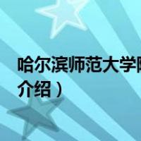 哈尔滨师范大学阿城学院（关于哈尔滨师范大学阿城学院的介绍）