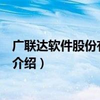 广联达软件股份有限公司（关于广联达软件股份有限公司的介绍）